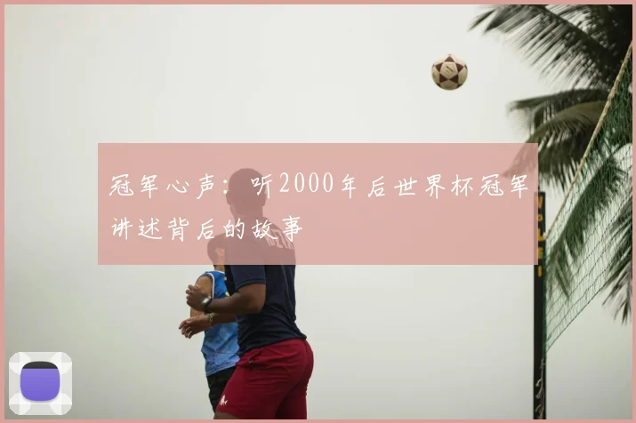 冠军心声：听2000年后世界杯冠军讲述背后的故事