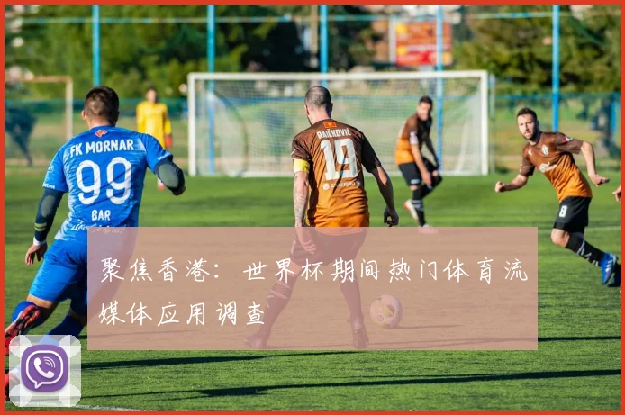 聚焦香港：世界杯期间热门体育流媒体应用调查