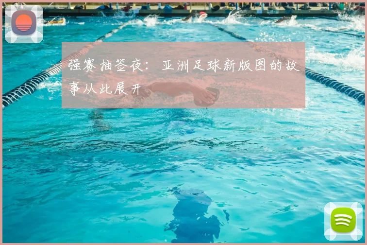 强赛抽签夜：亚洲足球新版图的故事从此展开