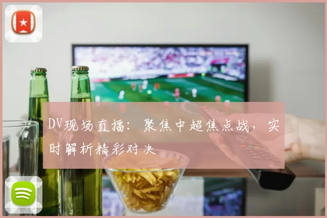 DV现场直播：聚焦中超焦点战，实时解析精彩对决