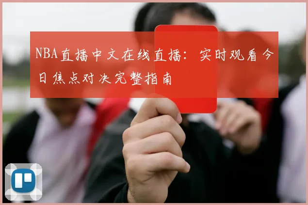 NBA直播中文在线直播：实时观看今日焦点对决完整指南